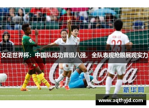 女足世界杯：中国队成功晋级八强，全队表现抢眼展现实力