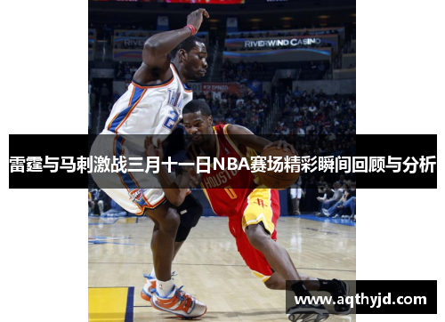 雷霆与马刺激战三月十一日NBA赛场精彩瞬间回顾与分析