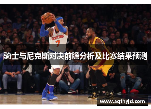骑士与尼克斯对决前瞻分析及比赛结果预测
